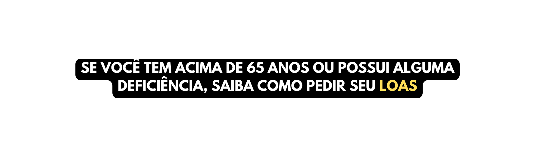 Se você tem acima de 65 anos ou possui alguma Deficiência saiba como pedir seu LOAS